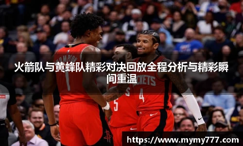 火箭队与黄蜂队精彩对决回放全程分析与精彩瞬间重温