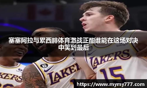 塞塞阿拉与累西腓体育激战正酣谁能在这场对决中笑到最后